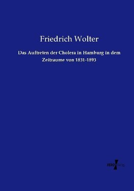 Das Auftreten der Cholera in Hamburg in dem Zeitraume von 1831-1893