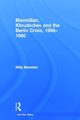 Macmillan, Khrushchev and the Berlin Crisis, 1958-1960