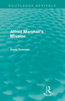 Reisman, D: Alfred Marshall's Mission (Routledge Revivals)