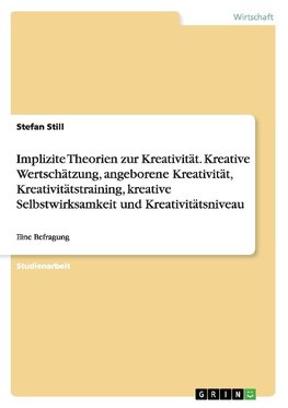 Implizite Theorien zur Kreativität. Kreative Wertschätzung, angeborene Kreativität, Kreativitätstraining, kreative Selbstwirksamkeit und Kreativitätsniveau