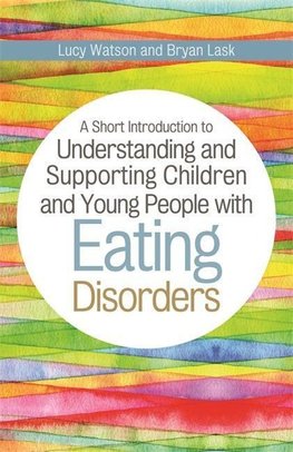 A Short Introduction to Understanding and Supporting Children and Young People with Eating Disorders