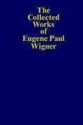 The Collected Works of Eugene Paul Wigner