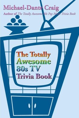 The Totally Awesome 80s TV Trivia Book