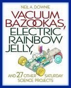 Vacuum Bazookas, Electric Rainbow Jelly, and 27 Other Saturday Science Projects