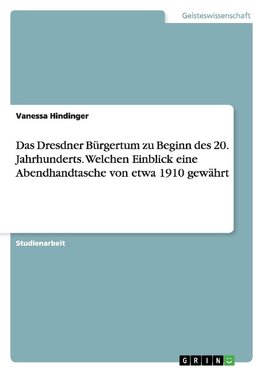 Das Dresdner Bürgertum zu Beginn des 20. Jahrhunderts. Welchen Einblick eine Abendhandtasche von etwa 1910 gewährt