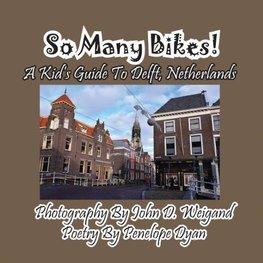 So Many Bikes! A Kid's Guide To Delft, Netherlands