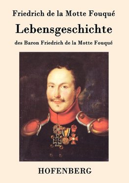 Lebensgeschichte des Baron Friedrich de la Motte Fouqué