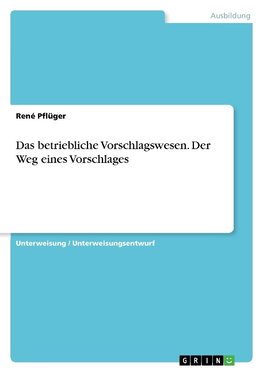 Das betriebliche Vorschlagswesen. Der Weg eines Vorschlages