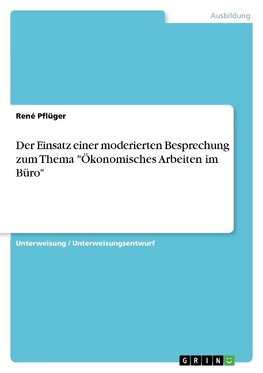 Der Einsatz einer moderierten Besprechung zum Thema "Ökonomisches Arbeiten im Büro"