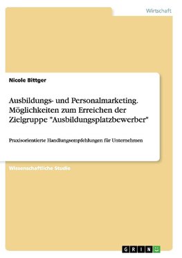 Ausbildungs- und Personalmarketing. Möglichkeiten zum Erreichen der Zielgruppe "Ausbildungsplatzbewerber"