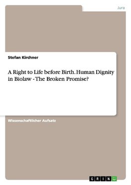 A Right to Life before Birth. Human Dignity in Biolaw - The Broken Promise?