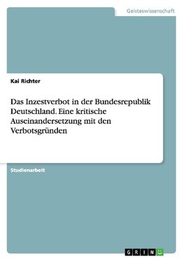 Das Inzestverbot in der Bundesrepublik Deutschland. Eine kritische Auseinandersetzung mit den Verbotsgründen