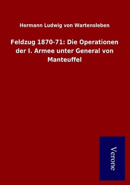 Feldzug 1870-71: Die Operationen der I. Armee unter General von Manteuffel