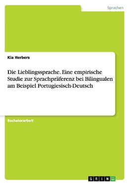 Die Lieblingssprache. Eine empirische Studie zur Sprachpräferenz bei Bilingualen am Beispiel Portugiesisch-Deutsch