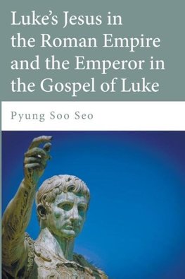 Luke's Jesus in the Roman Empire and the Emperor in the Gospel of Luke