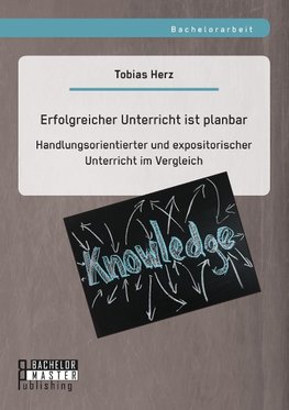 Erfolgreicher Unterricht ist planbar: Handlungsorientierter und expositorischer Unterricht im Vergleich