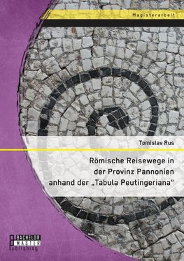 Römische Reisewege in der Provinz Pannonien anhand der "Tabula Peutingeriana"