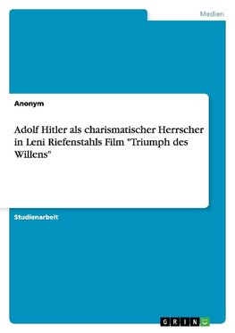 Adolf Hitler als charismatischer Herrscher in Leni Riefenstahls Film "Triumph des Willens"