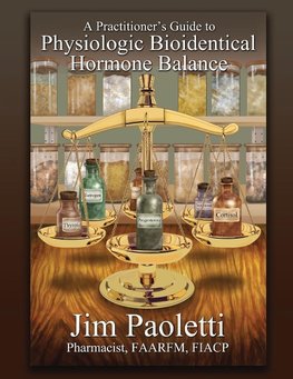 A Practitioner's Guide to Physiologic Bioidentical Hormone Balance