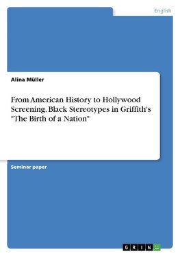 From American History to Hollywood Screening. Black Stereotypes in Griffith's "The Birth of a Nation"