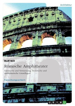 Römische Amphitheater: Geometrie und Vermessung, literarische und mathematische Grundlagen