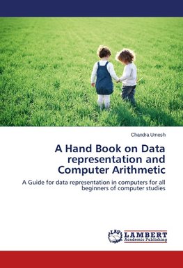 A Hand Book on Data representation and Computer Arithmetic