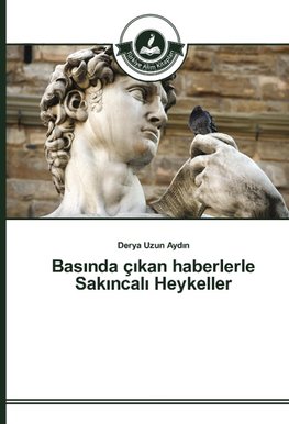 Basinda çikan haberlerle Sakincali Heykeller