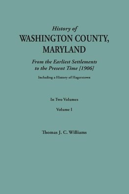 A History of Washington County, Maryland, from the Earliest Settlements to the Present Time [1906]; Including a History of Hagerstown; to this is added biographical record of representative families prepared from data obtained from original sources of inf