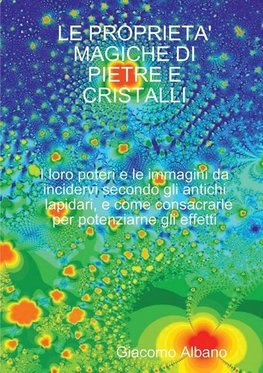 LE PROPRIETA' MAGICHE DI PIETRE E CRISTALLI I loro poteri e le immagini da incidervi secondo gli antichi lapidari, e come consacrarle per potenziarne gli effetti