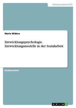 Entwicklungspsychologie. Entwicklungsmodelle in der Sozialarbeit