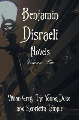 Benjamin Disraeli Novels, Volume two, including Vivian Grey, The Young Duke and Henrietta Temple