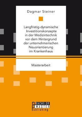 Langfristig-dynamische Investitionskonzepte in der Medizintechnik vor dem Hintergrund der unternehmerischen Neuorientierung im Krankenhaus