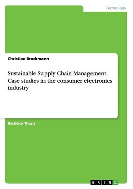 Sustainable Supply Chain Management. Case studies in the consumer electronics industry