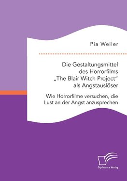 Die Gestaltungsmittel des Horrorfilms "The Blair Witch Project" als Angstauslöser: Wie Horrorfilme versuchen, die Lust an der Angst anzusprechen