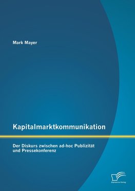 Kapitalmarktkommunikation: Der Diskurs zwischen ad-hoc Publizität und Pressekonferenz