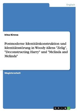 Postmoderne Identitätskonstruktion und Identitätsstörung in Woody Allens "Zelig", "Deconstructing Harry" und "Melinda and Melinda"