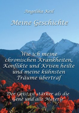 Meine Geschichte: Wie ich meine chronischen Krankheiten, Konflikte und Krisen heilte und meine kühnsten Träume übertraf