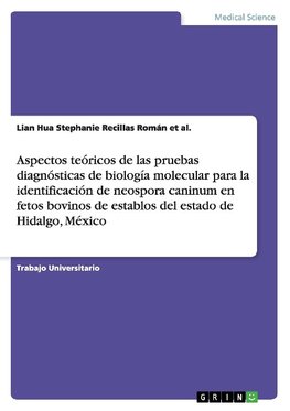 Aspectos teóricos de las pruebas diagnósticas de biología molecular para la identificación de neospora caninum en fetos bovinos de establos del estado de Hidalgo, México