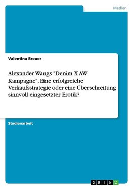 Alexander Wangs "Denim X AW Kampagne". Eine erfolgreiche Verkaufsstrategie oder eine Überschreitung sinnvoll eingesetzter Erotik?