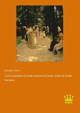 Kurze Geschichten für Kinder und auch für Solche, welche die Kinder lieb haben