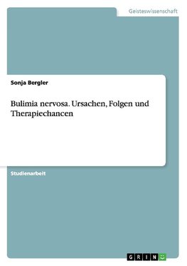 Bulimia nervosa. Ursachen, Folgen und Therapiechancen