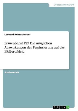 Frauenberuf PR? Die möglichen Auswirkungen der Feminsierung auf das PR-Berufsfeld