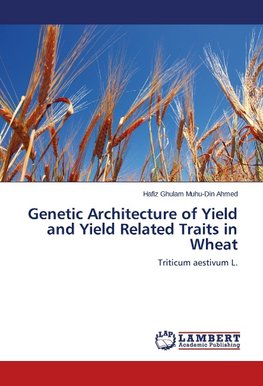 Genetic Architecture of Yield and Yield Related Traits in Wheat