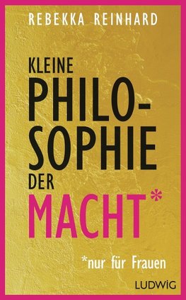 Kleine Philosophie der Macht (nur für Frauen)