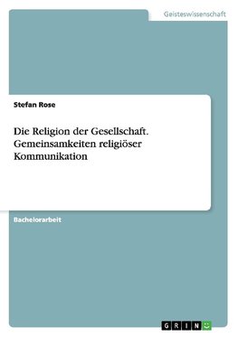 Die Religion der Gesellschaft. Gemeinsamkeiten religiöser Kommunikation