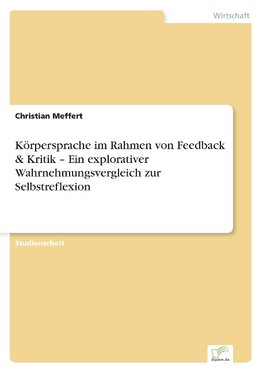 Körpersprache im Rahmen von Feedback & Kritik - Ein explorativer Wahrnehmungsvergleich  zur Selbstreflexion