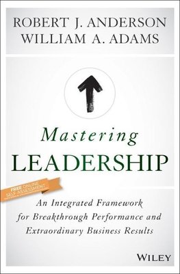 Mastering Leadership: An Integrated Framework for Breakthrough Performance and Extraordinary Business Results