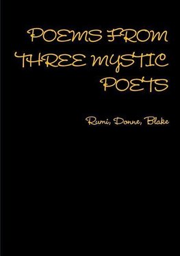 POEMS FROM THREE MYSTIC POETS Rumi, Donne, Blake