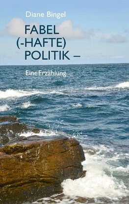 Fabel (-hafte) Politik - Eine Erzählung