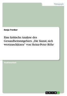 Eine kritische Analyse des Gesundheitsratgebers "Die Kunst, sich wertzuschätzen" von Heinz-Peter Röhr